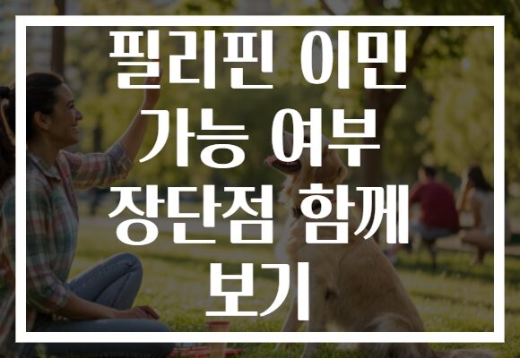 필리핀 이민 가능 여부 장단점 함께 보기