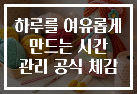 하루를 여유롭게 만드는 시간 관리 공식 체감