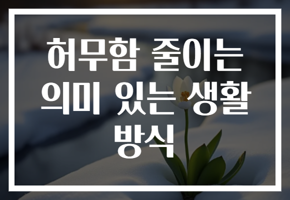 허무함 줄이는 의미 있는 생활 방식