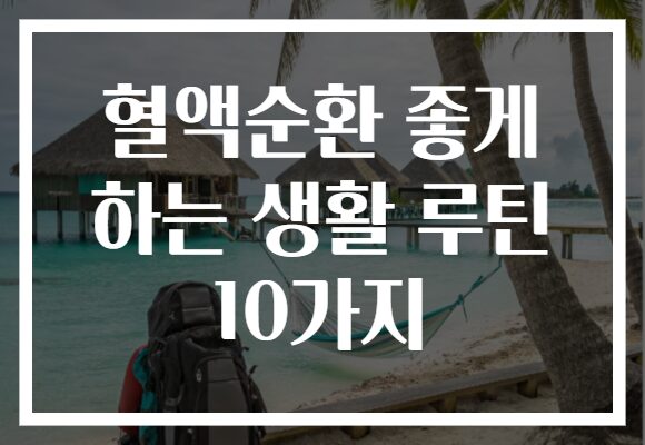 혈액순환 좋게 하는 생활 루틴 10가지