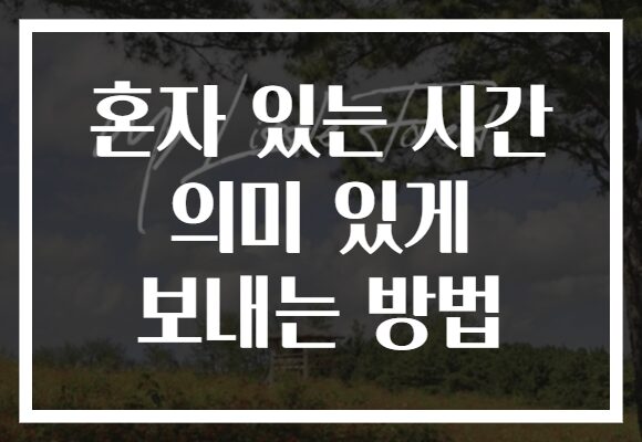 혼자 있는 시간 의미 있게 보내는 방법