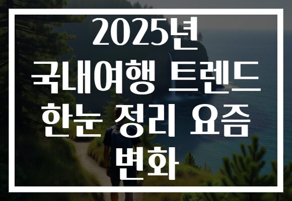 2025년 국내여행 트렌드 한눈 정리 요즘 변화
