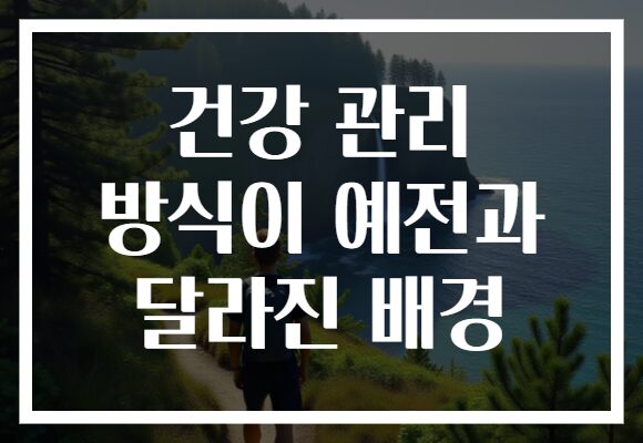 건강 관리 방식이 예전과 달라진 배경