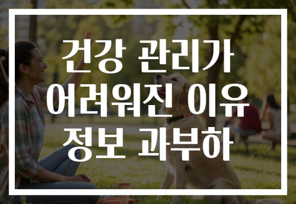 건강 관리가 어려워진 이유 정보 과부하