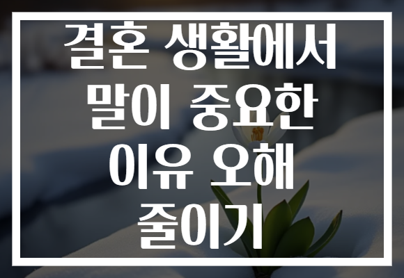 결혼 생활에서 말이 중요한 이유 오해 줄이기