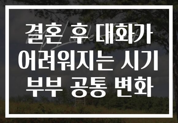 결혼 후 대화가 어려워지는 시기 부부 공통 변화