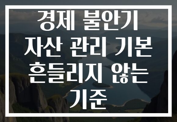 경제 불안기 자산 관리 기본 흔들리지 않는 기준