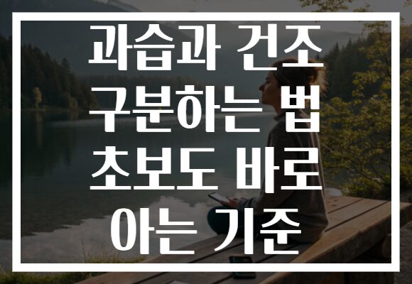 과습과 건조 구분하는 법 초보도 바로 아는 기준