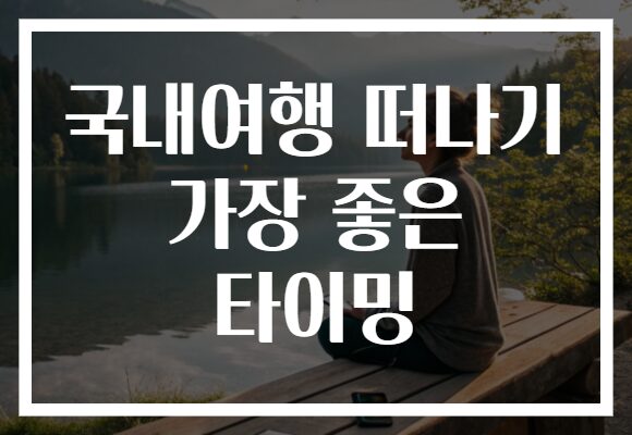 국내여행 떠나기 가장 좋은 타이밍