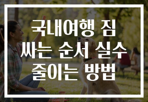 국내여행 짐 싸는 순서 실수 줄이는 방법