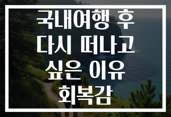 국내여행 후 다시 떠나고 싶은 이유 회복감