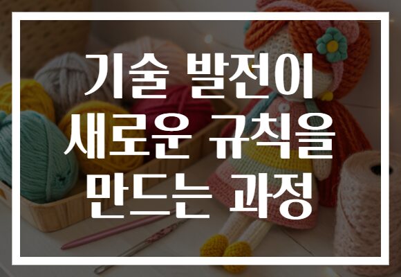 기술 발전이 새로운 규칙을 만드는 과정