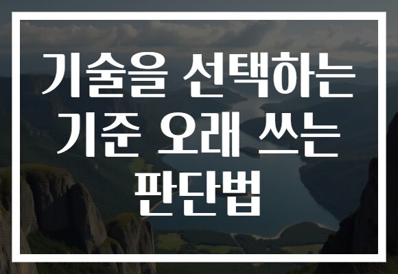 기술을 선택하는 기준 오래 쓰는 판단법