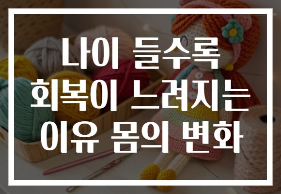 나이 들수록 회복이 느려지는 이유 몸의 변화