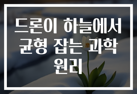 드론이 하늘에서 균형 잡는 과학 원리