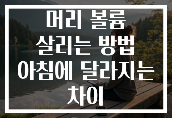 머리 볼륨 살리는 방법 아침에 달라지는 차이