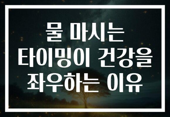 물 마시는 타이밍이 건강을 좌우하는 이유