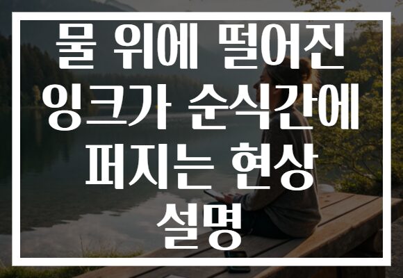 물 위에 떨어진 잉크가 순식간에 퍼지는 현상 설명