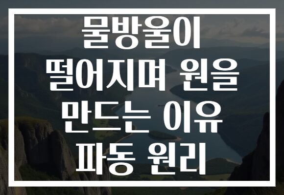 물방울이 떨어지며 원을 만드는 이유 파동 원리
