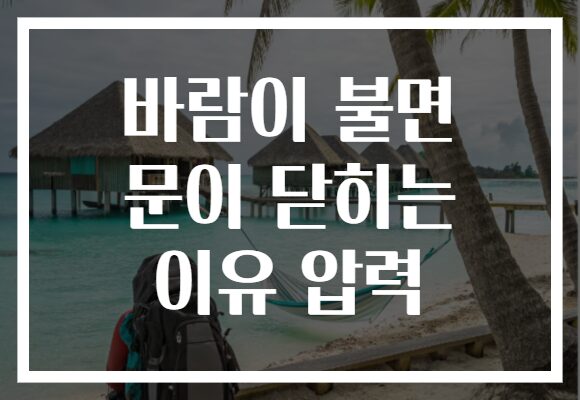 바람이 불면 문이 닫히는 이유 압력