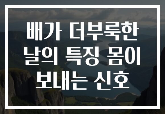 배가 더부룩한 날의 특징 몸이 보내는 신호