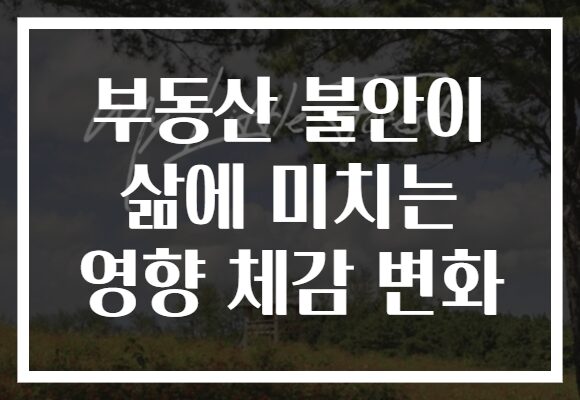 부동산 불안이 삶에 미치는 영향 체감 변화