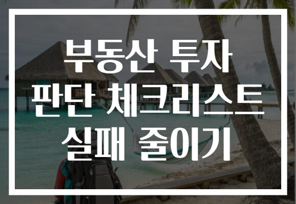 부동산 투자 판단 체크리스트 실패 줄이기