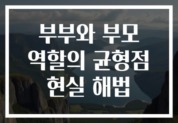 부부와 부모 역할의 균형점 현실 해법