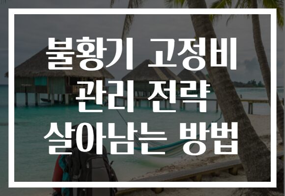 불황기 고정비 관리 전략 살아남는 방법