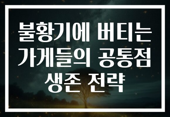 불황기에 버티는 가게들의 공통점 생존 전략
