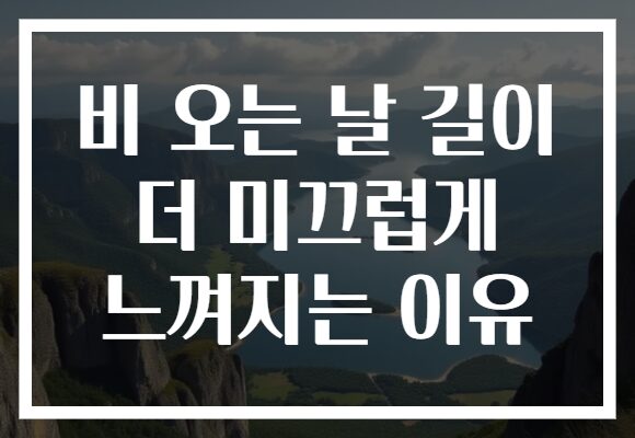 비 오는 날 길이 더 미끄럽게 느껴지는 이유