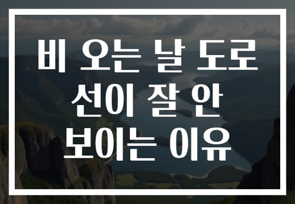 비 오는 날 도로 선이 잘 안 보이는 이유