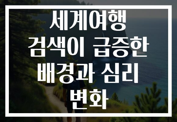 세계여행 검색이 급증한 배경과 심리 변화
