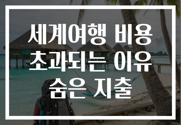 세계여행 비용 초과되는 이유 숨은 지출
