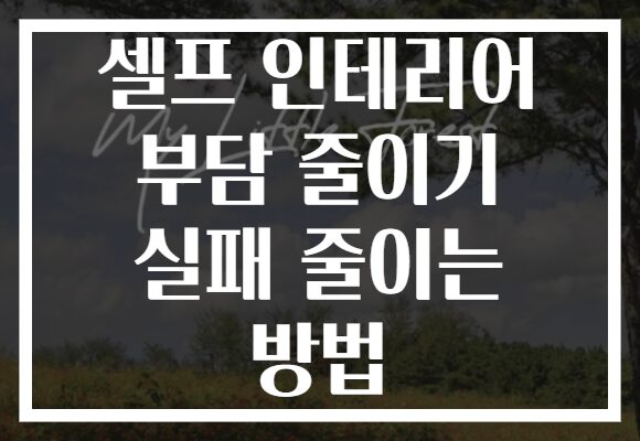 셀프 인테리어 부담 줄이기 실패 줄이는 방법