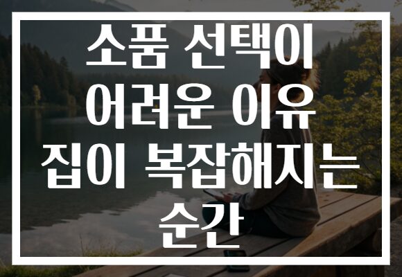 소품 선택이 어려운 이유 집이 복잡해지는 순간