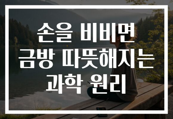 손을 비비면 금방 따뜻해지는 과학 원리
