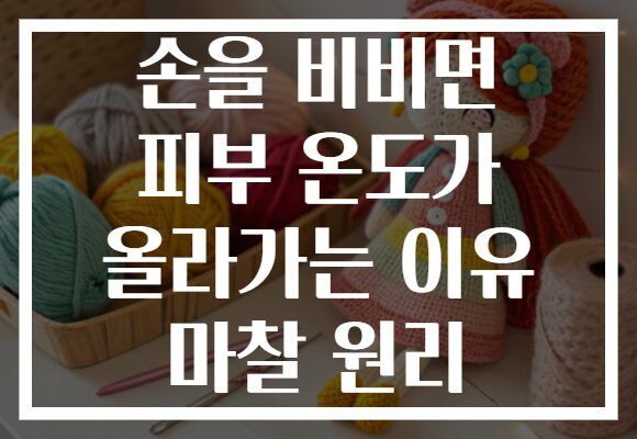 손을 비비면 피부 온도가 올라가는 이유 마찰 원리