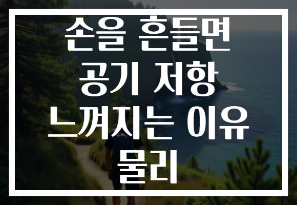 손을 흔들면 공기 저항 느껴지는 이유 물리