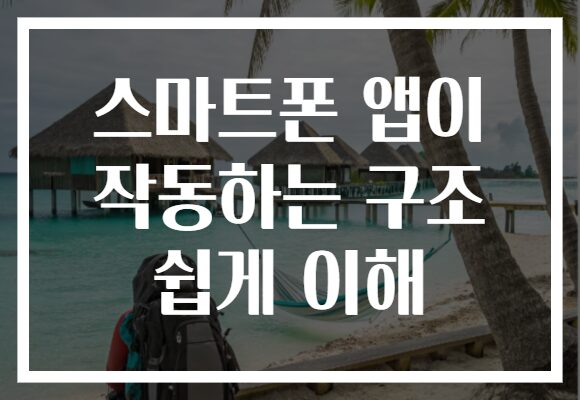 스마트폰 앱이 작동하는 구조 쉽게 이해