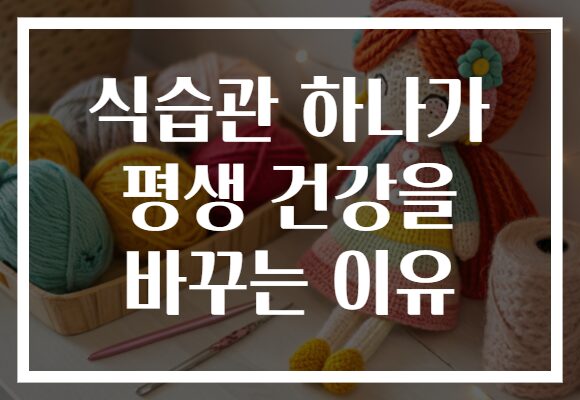 식습관 하나가 평생 건강을 바꾸는 이유