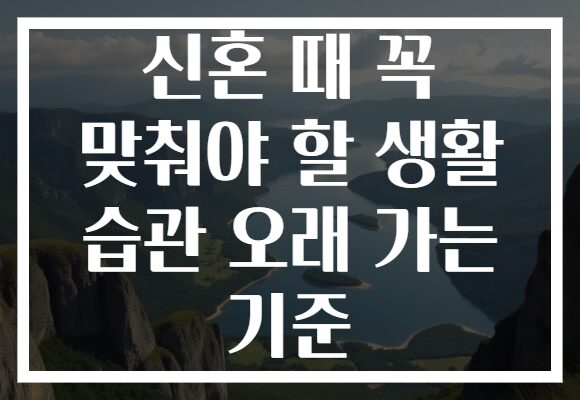 신혼 때 꼭 맞춰야 할 생활 습관 오래 가는 기준