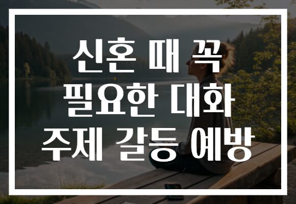 신혼 때 꼭 필요한 대화 주제 갈등 예방