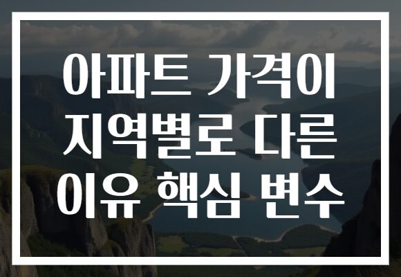 아파트 가격이 지역별로 다른 이유 핵심 변수