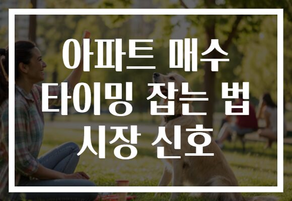 아파트 매수 타이밍 잡는 법 시장 신호