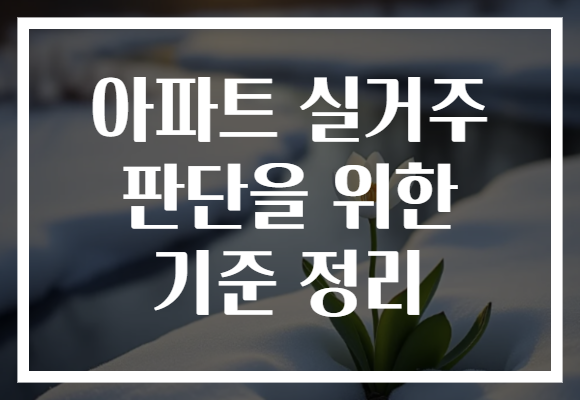 아파트 실거주 판단을 위한 기준 정리
