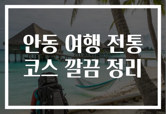 안동 여행 전통 코스 깔끔 정리