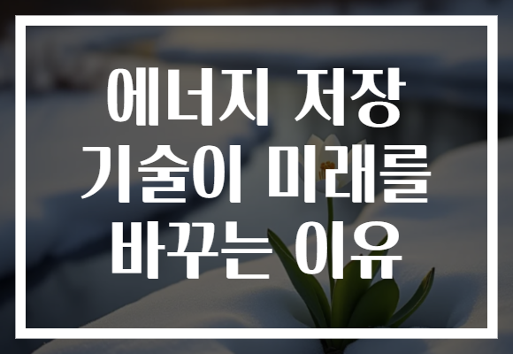 에너지 저장 기술이 미래를 바꾸는 이유