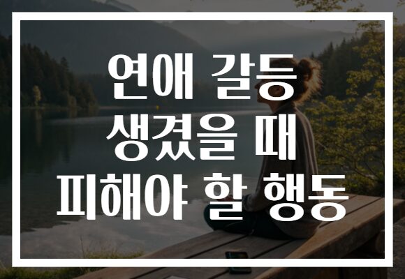 연애 갈등 생겼을 때 피해야 할 행동