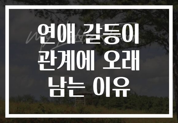 연애 갈등이 관계에 오래 남는 이유